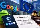 Google Is Suing the EU Over Forcing Android Open to Rival AI Bots